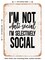 DECORATIVE METAL SIGN - I'm Not Anti Social I'm Selectively Social - Vintage Rusty Look